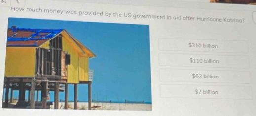 How much money was provided by the U aid after Hurricane Katrina?
$310 billion
$110 billion
$62 billion
$7 billion