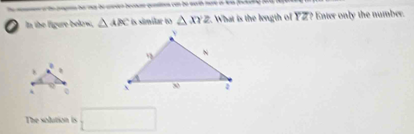 te prngnma ber may be eneven beunase comstioes con be worth more or Ana (oclveing fod de 
In the ligure below, △ ABC is simílar to △ XYZ. What is the length of YZ? Enter only the number.
a
8
* 
The solution is □