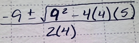  (-9± sqrt(9^2-4(4)(5)))/2(4) 