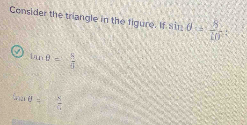 Consider the triangle in the figure. If sin θ = 8/10  :
tan θ = 8/6 
tan θ = 8/6 