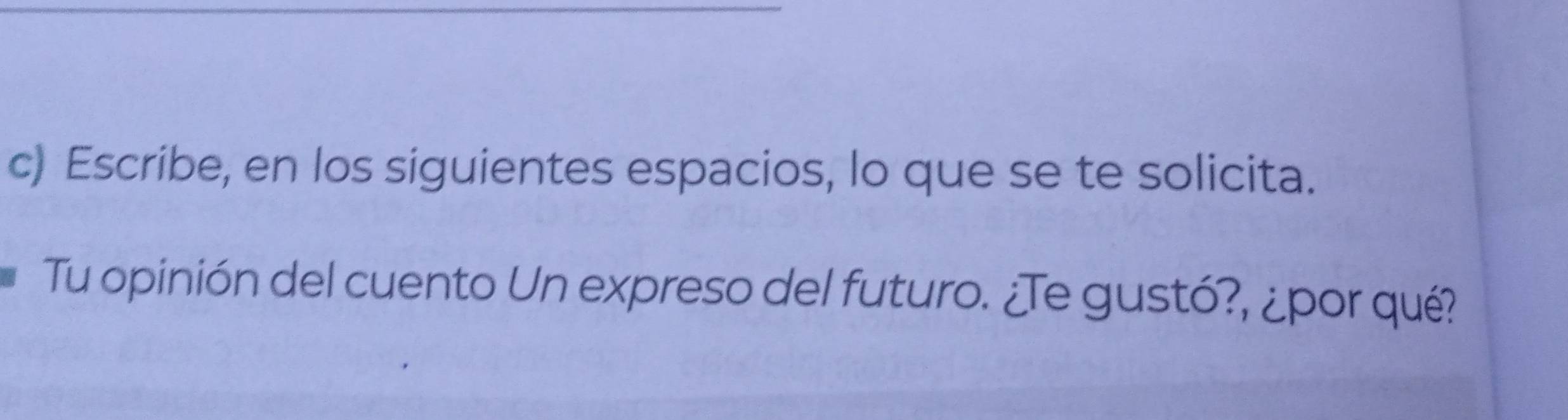 Escribe, en los siguientes espacios, lo que se te solicita. 
Tu opinión del cuento Un expreso del futuro. ¿Te gustó?, ¿por qué?