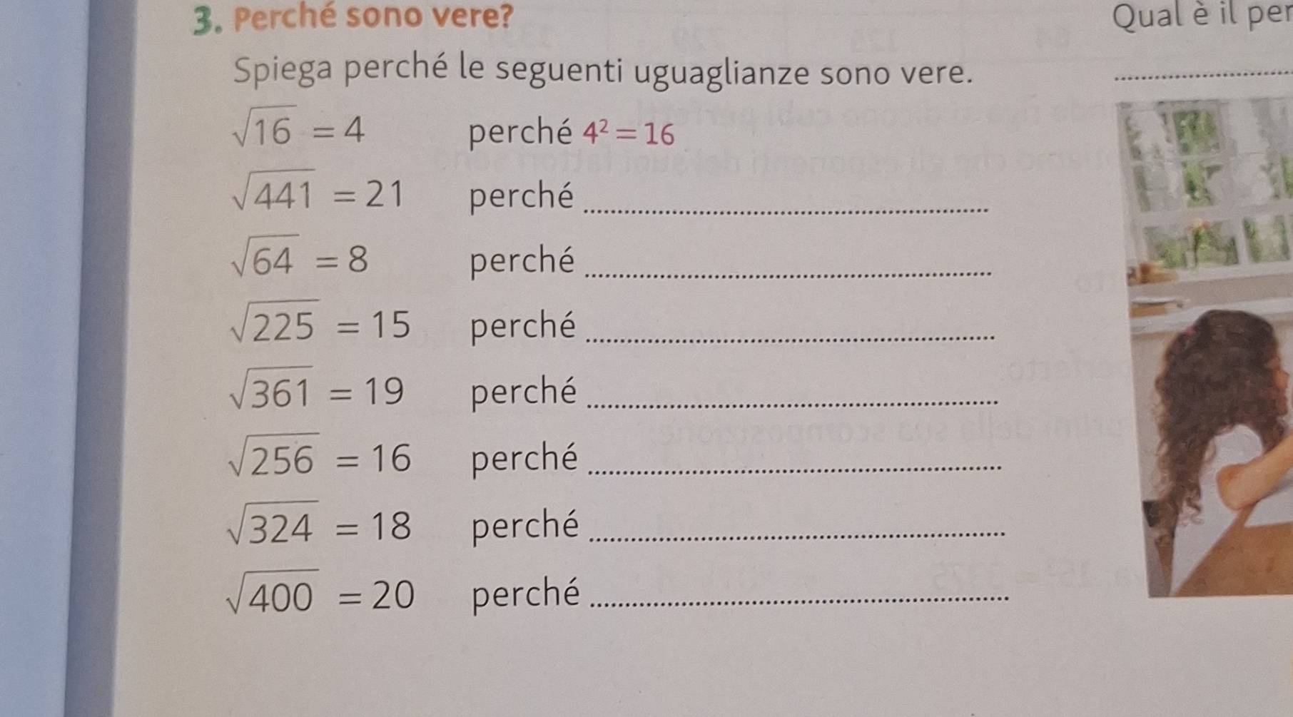 Perché sono vere? Qual è il per 
Spiega perché le seguenti uguaglianze sono vere. 
_
sqrt(16)=4
perché 4^2=16
sqrt(441)=21 perché_
sqrt(64)=8 perché_
sqrt(225)=15 perché_
sqrt(361)=19 perché_
sqrt(256)=16 perché_
sqrt(324)=18 perché_
sqrt(400)=20 perché_