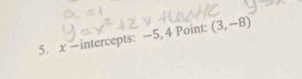 x -intercepts: −5, 4 Point: (3,-8)