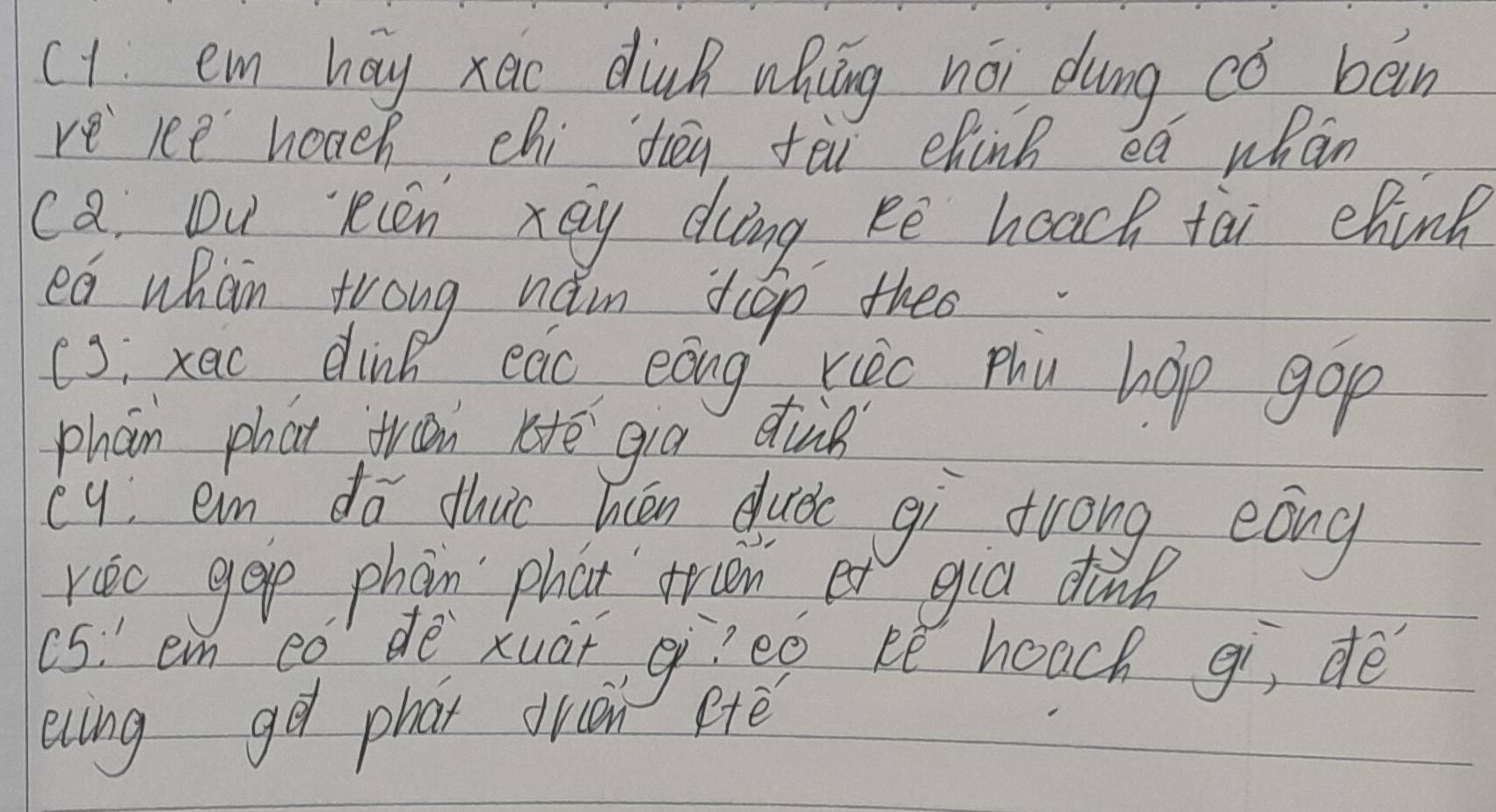 cl em hay xáo duk whung nài dung có bān 
ve re hoach chi dēg fēi ehink ea whán 
c8. Du ecen xay ding Rē hoach tāi chin? 
ea whan tong háim op theo 
C): xao dink eac eāng rec phu hop gop 
phan phat fron ltē gia dine 
c4. eim dō duic hiān duà qì trong eang 
ric geve phan phat fren et gia dink 
(5' em eo dē xuàr gìeo eè houch gì, dē 
eiing gē phan druán Pte