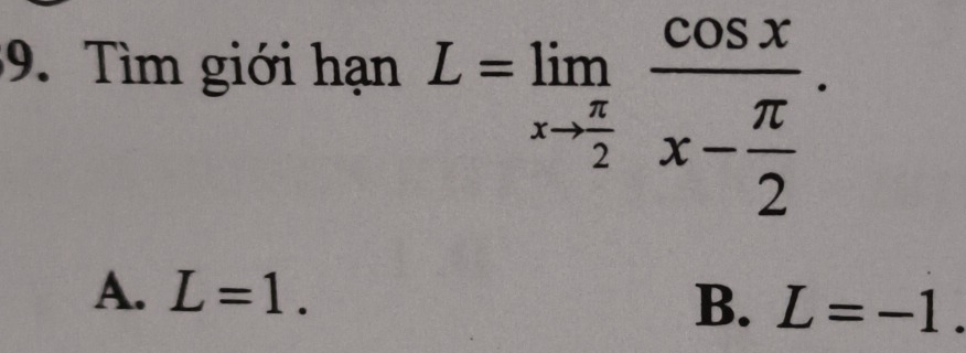 Tìm giới hạn
L=limlimits _xto  π /2 frac cos xx- π /2 .
A. L=1.
B. L=-1.