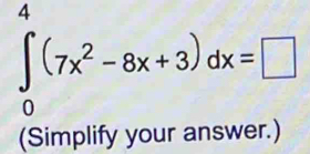 ∈tlimits _0^(4(7x^2)-8x+3)dx=□
(Simplify your answer.)