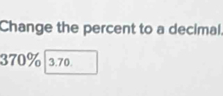 Change the percent to a decimal.
370% 3.70