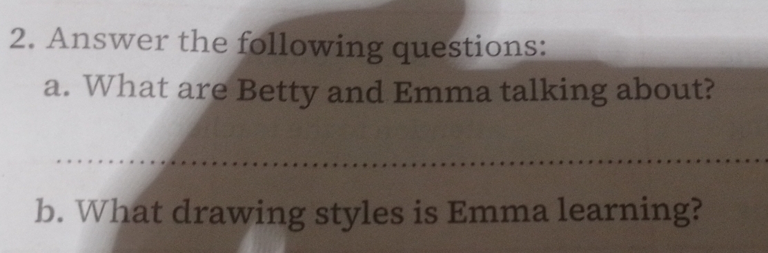 Answer the following questions: 
a. What are Betty and Emma talking about? 
_ 
b. What drawing styles is Emma learning?