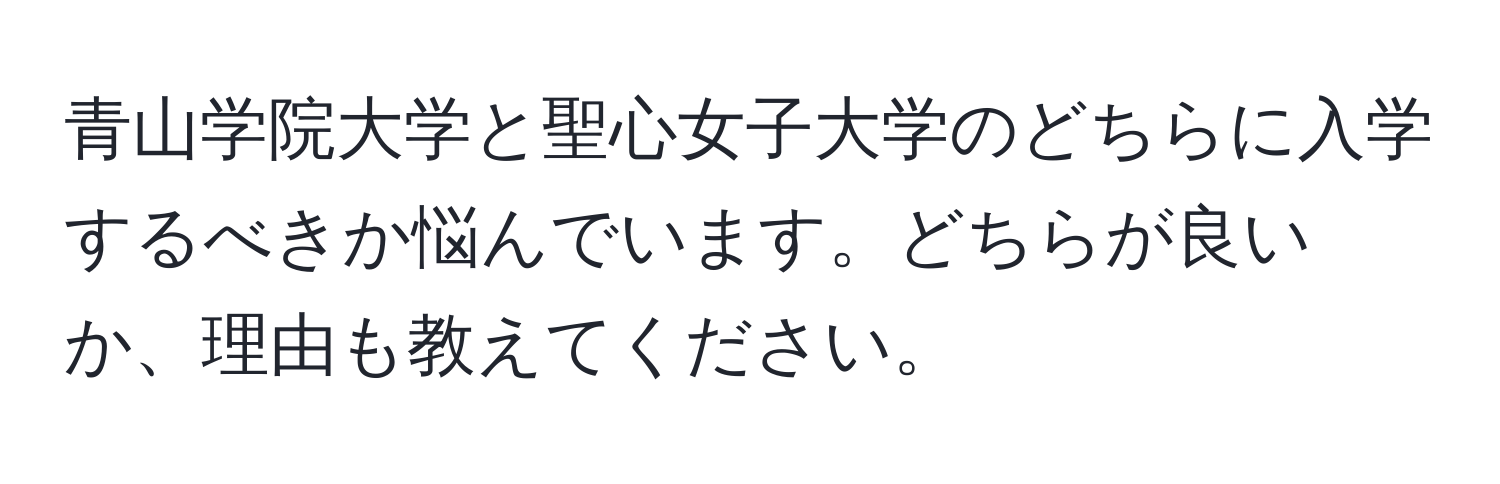 青山学院大学と聖心女子大学のどちらに入学するべきか悩んでいます。どちらが良いか、理由も教えてください。