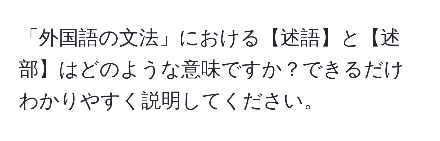 「外国語の文法」における【述語】と【述部】はどのような意味ですか？できるだけわかりやすく説明してください。