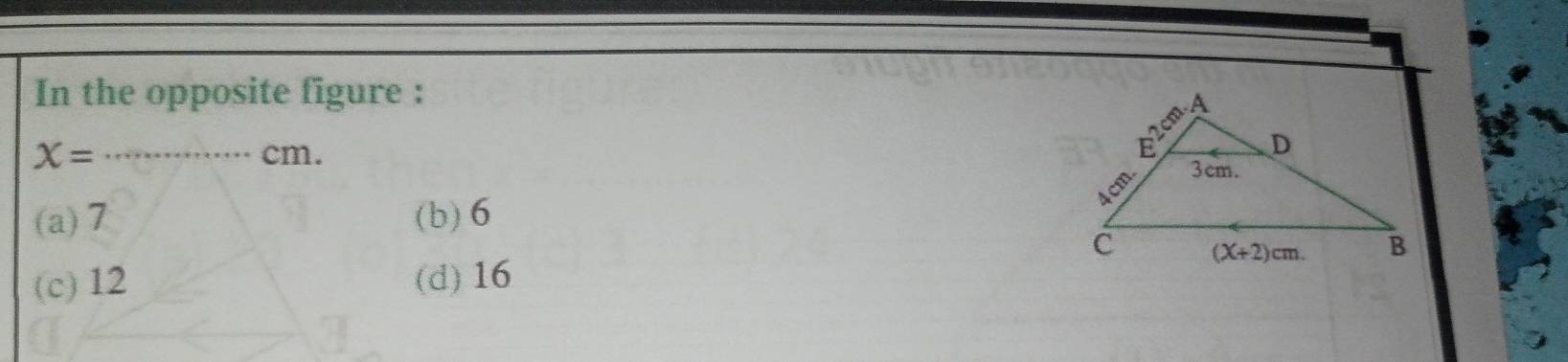In the opposite figure :
X= _cm.
(a) 7 (b)6
(c) 12 (d) 16
