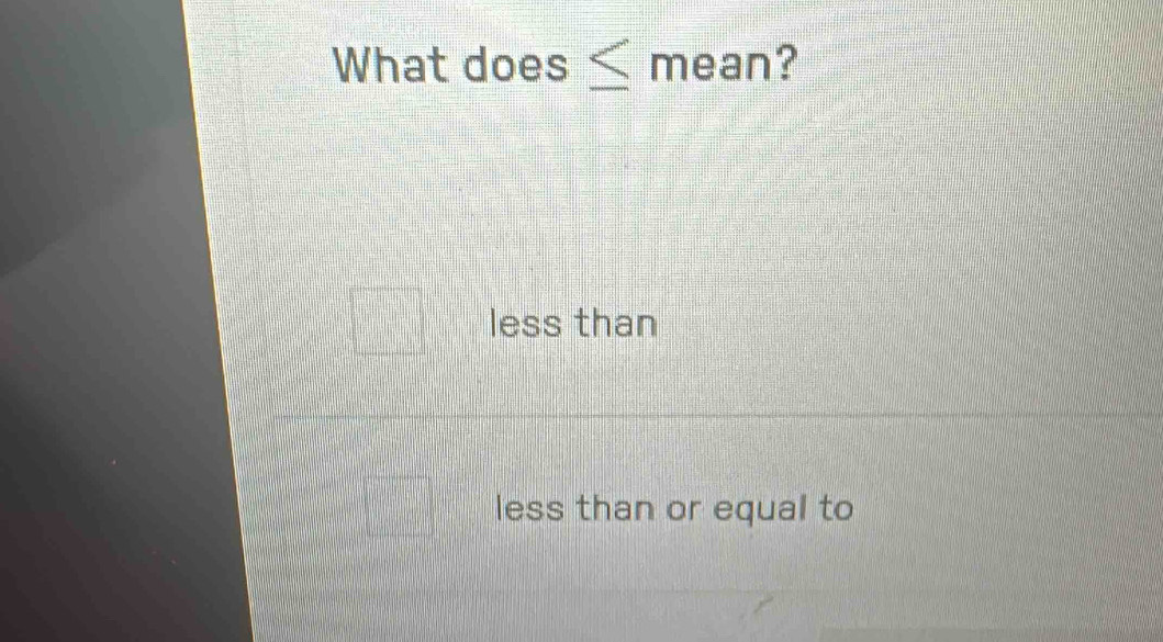 What c loes ≤ mean ?
less than
less than or equal to