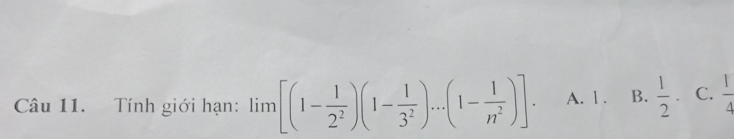 Tính giới hạn: lim [(1- 1/2^2 )(1- 1/3^2 )...(1- 1/n^2 )]. A. 1. B.  1/2 . C.  1/4 