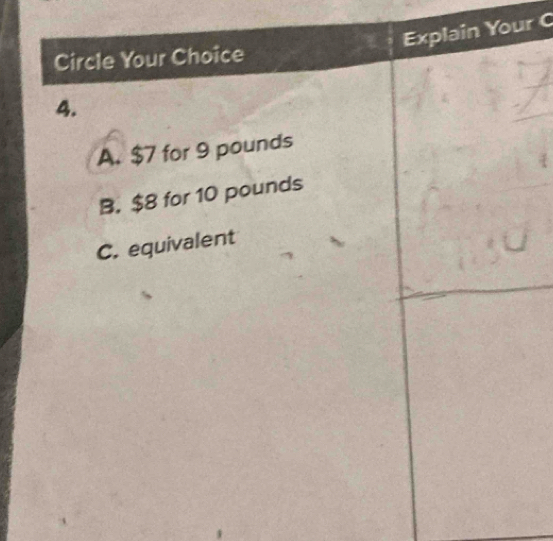 Explain Your C
Circle Your Choice
4.
A. $7 for 9 pounds
B. $8 for 10 pounds
C. equivalent