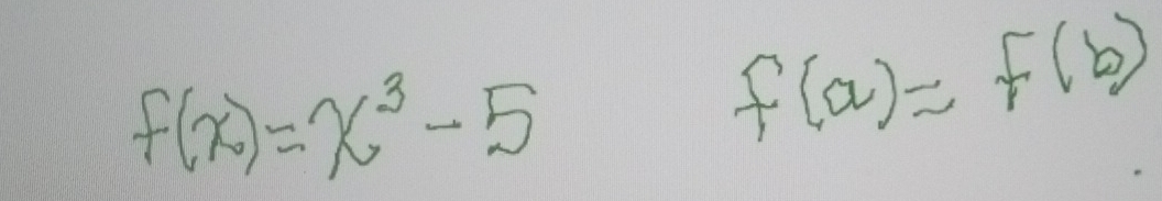 f(x)=x^3-5
f(a)=f(b)