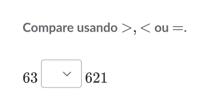 Compare usando , ou =.
3
2 □ 621