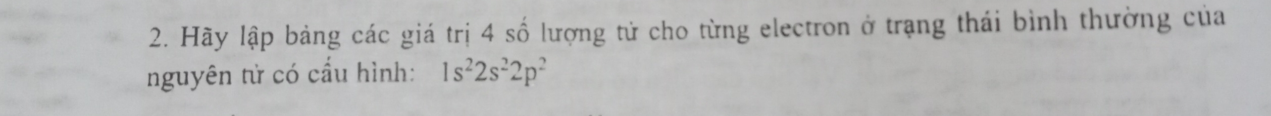 Hãy lập bảng các giá trị 4 số lượng tử cho từng electron ở trạng thái bình thường của 
nguyên tử có cầu hình: 1s^22s^22p^2