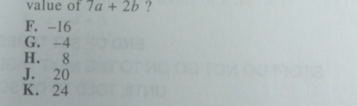 value of 7a+2b ?
F. -16
G. -4
H. 8
J. 20
K. 24