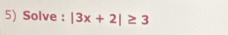 Solve : |3x+2|≥ 3