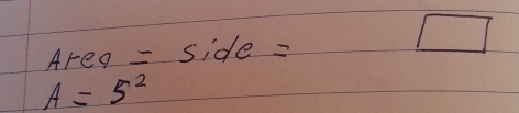 Area = side= □°
A=5^2