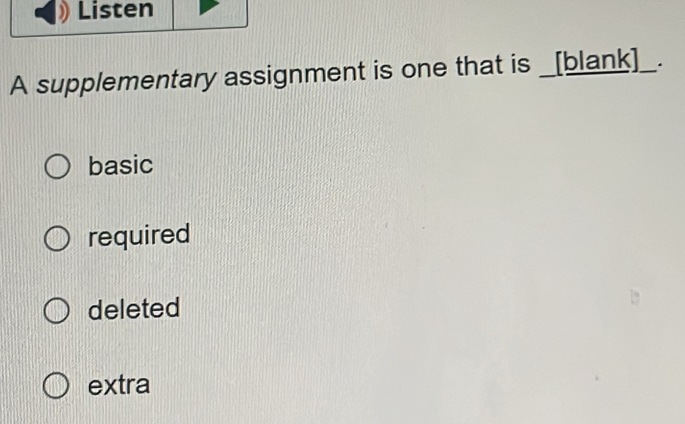 Listen
A supplementary assignment is one that is _[blank]_.
basic
required
deleted
extra