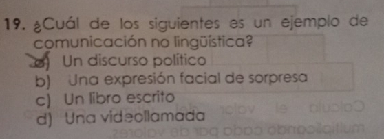 ¿Cuál de los siguientes es un ejemplo de
comunicación no lingüística?
a Un discurso político
b) Una expresión facial de sorpresa
c) Un libro escrito
d) Una videollamada