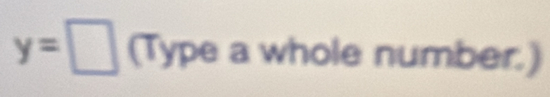 y=□ (Type a whole number.)