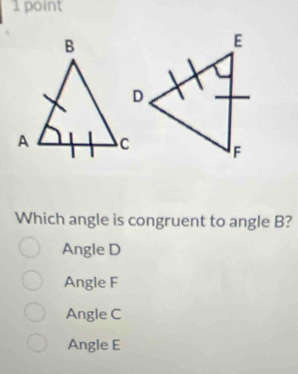 Which angle is congruent to angle B?
Angle D
Angle F
Angle C
Angle E