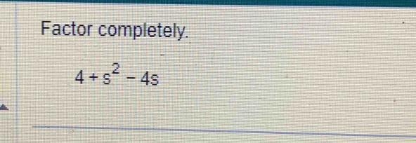 Factor completely.
4+s^2-4s