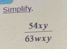 Simplify.
 54xy/63wxy 