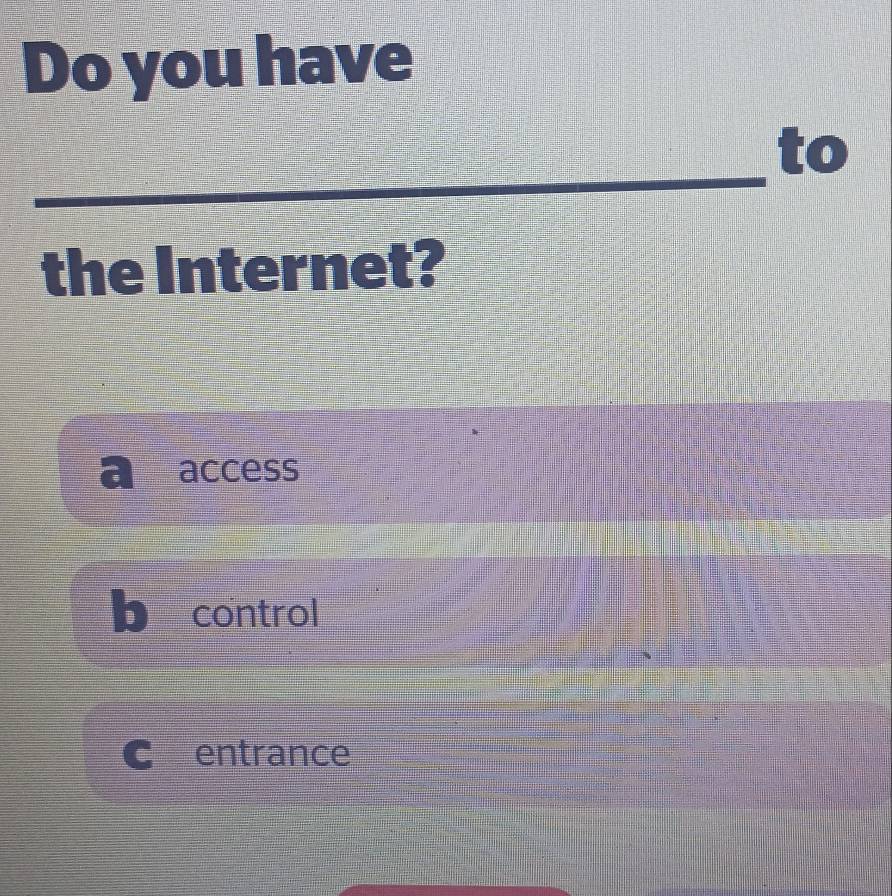 Do you have
_
to
the Internet?
access
I control
C entrance