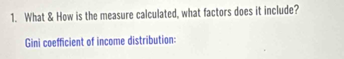 What & How is the measure calculated, what factors does it include? 
Gini coefficient of income distribution: