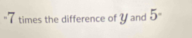 "7 times the difference of Y and 5