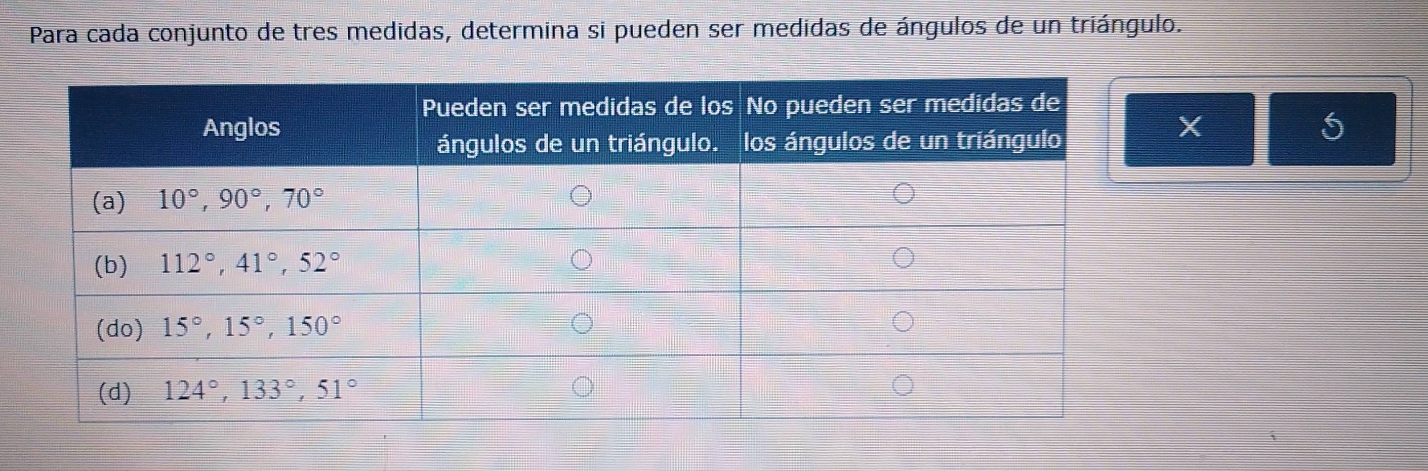 Para cada conjunto de tres medidas, determina si pueden ser medidas de ángulos de un triángulo.
X