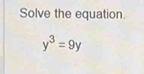 Solve the equation.
y^3=9y