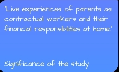 'Live experiences of parents as 
contractual workers and their 
financial responsibilities at home 
significance of the study