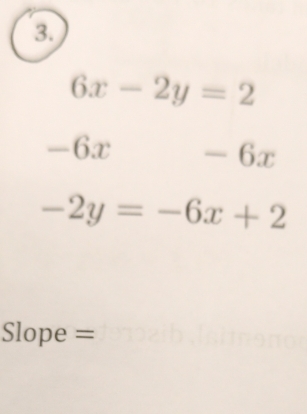 6x-2y=2
= -6x -6x
-2y=-6x+2
Slope =