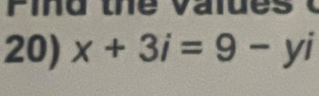 Pind the values 
20) x+3i=9- yi