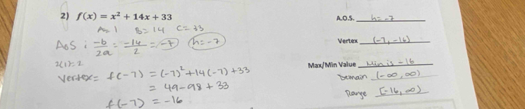 f(x)=x^2+14x+33 A.O.S._ 
Vertex_ 
Max/Min Value_ 
Demain 
_ 
Ravye 
_