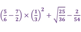 ( 5/6 - 7/2 )* ( 1/3 )^2+sqrt(frac 25)36- 2/54 