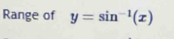 Range of y=sin^(-1)(x)