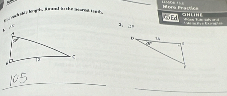 Nan
_LESSON 13.2
More Practice
Find each side length. Round to the nearest tenth.
OEd ONLINE
Video Tutorials and
Interactive Examples
1. AC
2、 DF
_
_