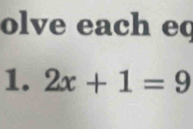 olve each eq 
1. 2x+1=9