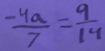  (-4a)/7 = 9/14 