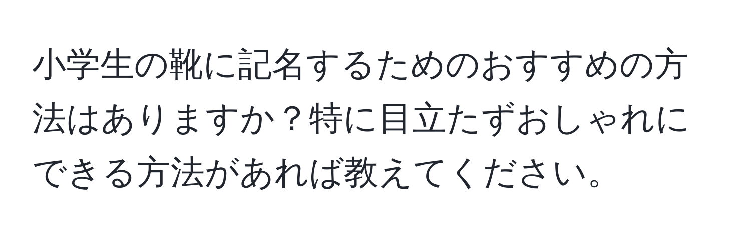 小学生の靴に記名するためのおすすめの方法はありますか？特に目立たずおしゃれにできる方法があれば教えてください。