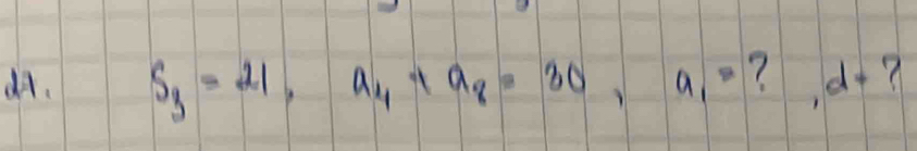 da. S_3=21, a_4+a_8=30, a_1= 7 ,d.