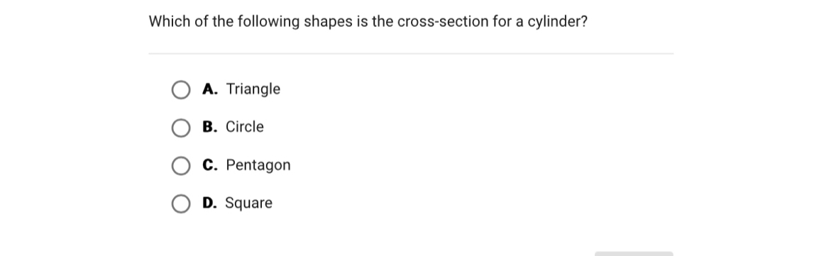 Which of the following shapes is the cross-section for a cylinder?
A. Triangle
B. Circle
C. Pentagon
D. Square