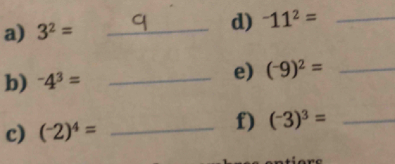 3^2= _d) ^-11^2= _ 
b) ^-4^3= _ 
e) (^-9)^2= _ 
c) (^-2)^4= _ 
f) (-3)^3= _