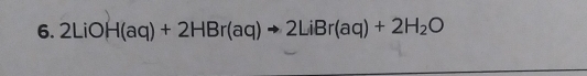 2LiOH(aq)+2HBr(aq)to 2LiBr(aq)+2H_2O