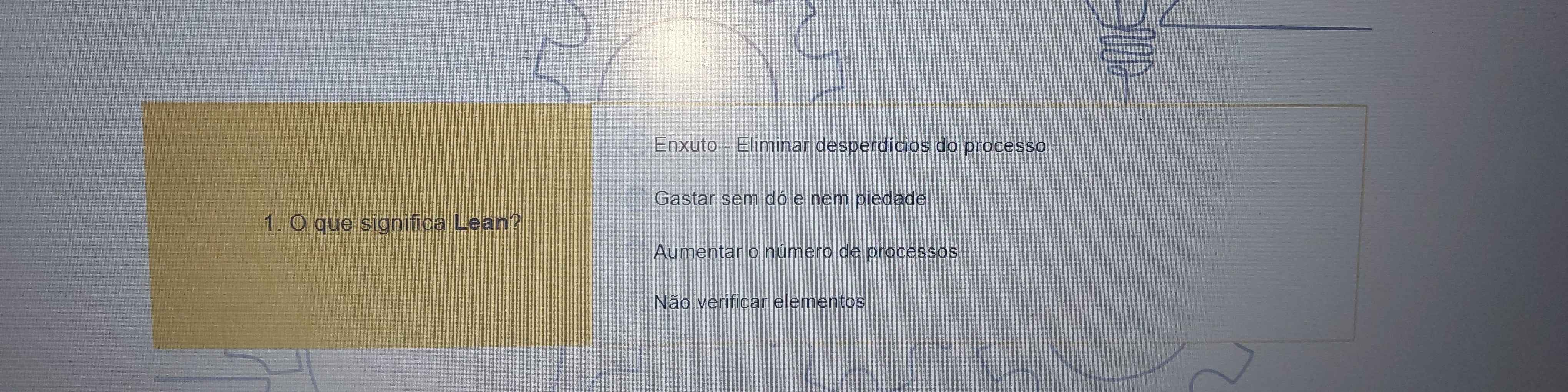 Enxuto - Eliminar desperdícios do processo
Gastar sem dó e nem piedade
1. O que significa Lean?
Aumentar o número de processos
Não verificar elementos